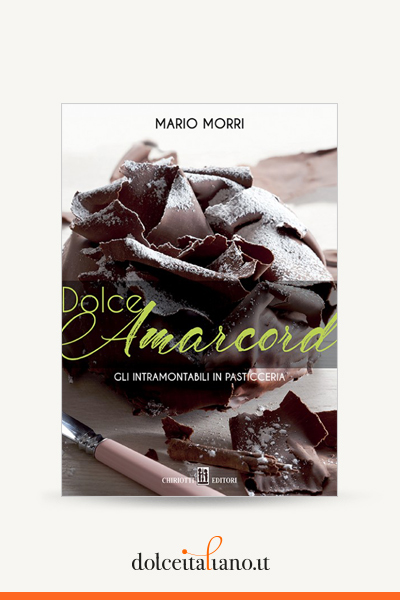Dolce Amarcord - Gli intramontabili in pasticceria di Morri Mario